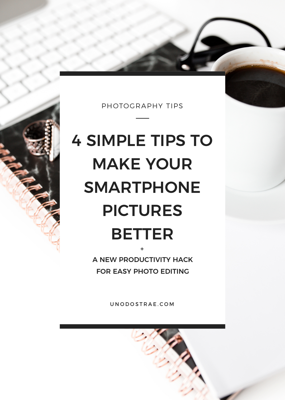 4 Easy Tips For Better Smartphone Pictures - unodostrae.com
