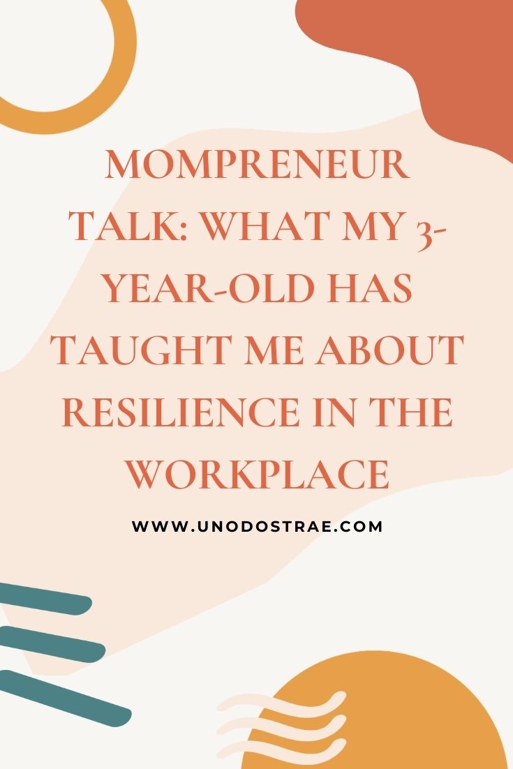 Uno Dos Trae - Mompreneur Talk: What My 3-Year-Old Has Taught Me About Resilience In The Workplace