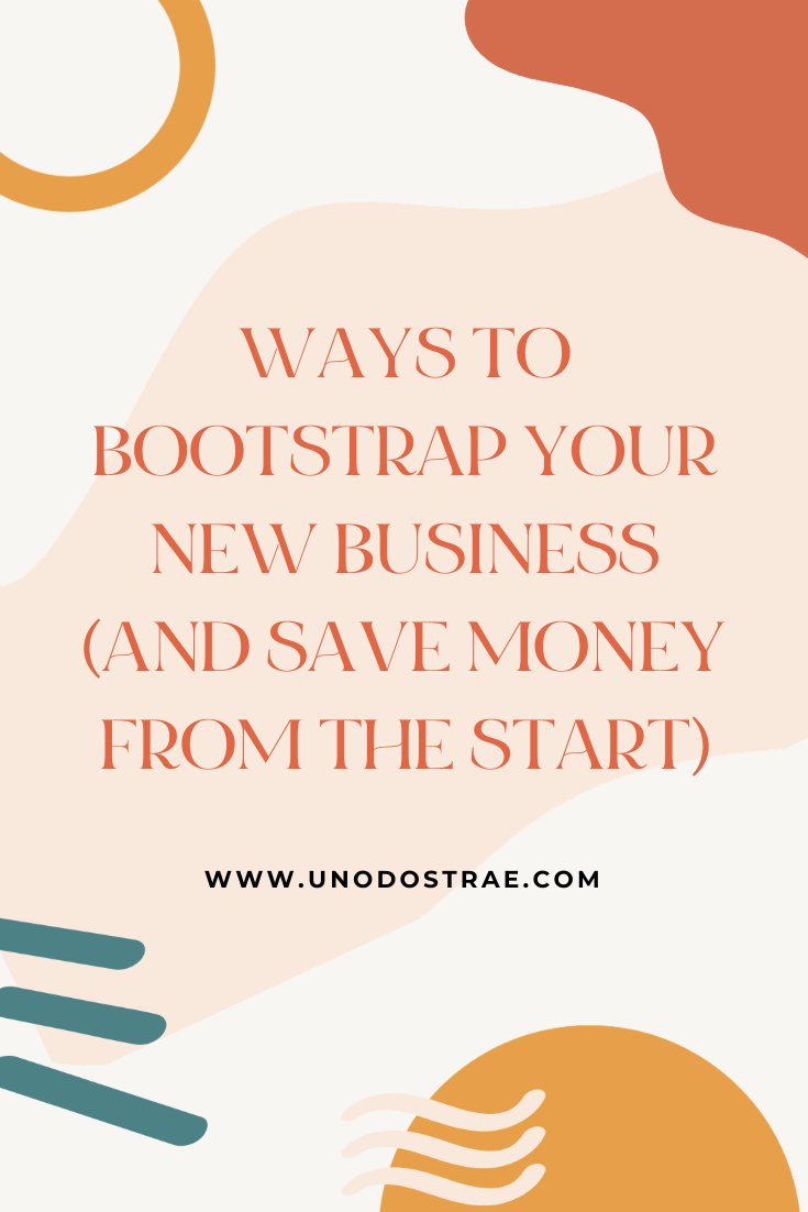 Ways to bootstrap your new business (and save money from the start) - Uno Dos Trae